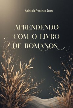 Aprendendo Com O Livro De Romanos (eBook, ePUB) - Souza, Apóstolo Francisco