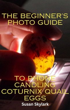 The Beginner's Photo Guide to Phone Candling Coturnix Quail Eggs (The Haphazard Guides, #3) (eBook, ePUB) - Skylark, Susan