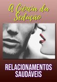 A Ciência Da Sedução E Relacionamentos Saudáveis (eBook, ePUB)