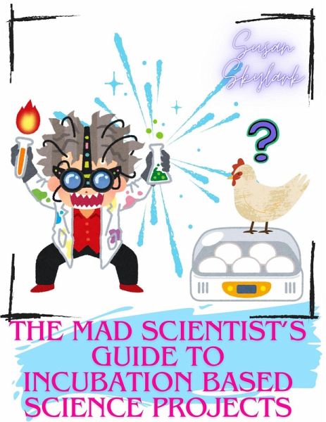 The Mad Scientist's Guide to Incubation Based Science Projects (eBook, ePUB)