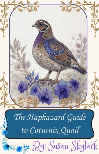 The Haphazard Guide to Coturnix Quail (The Haphazard Guides, #1) (eBook, ePUB) The Haphazard Guide to Coturnix Quail (The Haphazard Guides, #1) (eBook, ePUB)