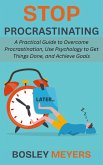 Stop Procrastinating: A Practical Guide to Overcome Procrastination, Use Psychology to Get Things Done, and Achieve Goals (eBook, ePUB) Stop Procrastinating: A Practical Guide to Overcome Procrastination, Use Psychology to Get Things Done, and Achieve Goals (eBook, ePUB)