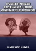 A Psicologia Explicando Comportamentos E Traumas Nocivos Para Seu Relacionamento (eBook, ePUB)