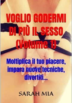 Voglio Godermi Di Più Il Sesso (volume 1) (eBook, ePUB) - Mia, Sarah