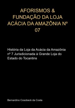 Aforismos & Fundação Da Loja Acácia Da Amazônia Nº 07 (eBook, ePUB) - Da Costa, Bernardino Cosobeck
