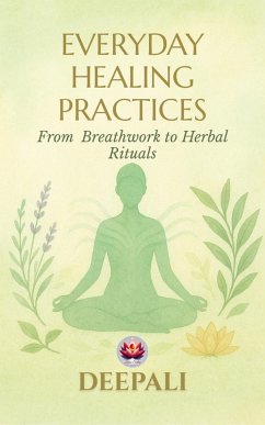 Cover Everyday Healing Practices: From Breathwork to Herbal Rituals (eBook, ePUB)