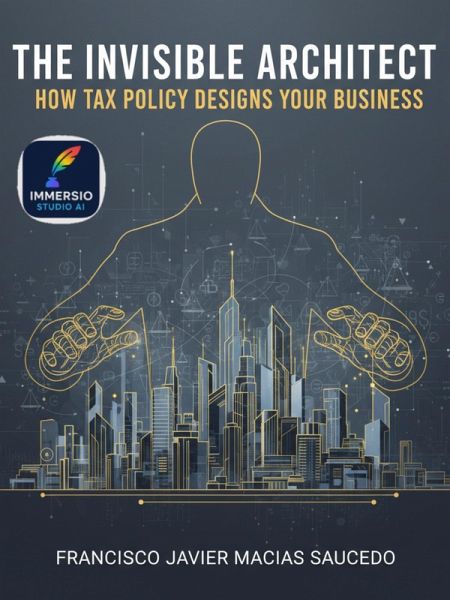 The Invisible Architect: How Tax Policy Designs Your Business (eBook, ePUB) The Invisible Architect: How Tax Policy Designs Your Business (eBook, ePUB)