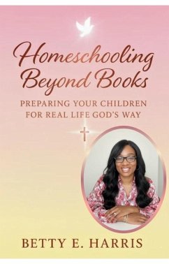 Homeschooling Beyond Books Preparing Your Children For Real Life God's Way (eBook, ePUB) - Harris, Betty E