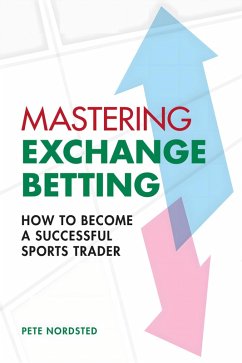 Mastering Exchange Betting (eBook, ePUB) - Nordsted, Pete Mastering Exchange Betting (eBook, ePUB) - Nordsted, Pete