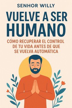 Cover Vuelve a ser humano: Cómo recuperar el control de tu vida antes de que se vuelva automática. (eBook, ePUB)