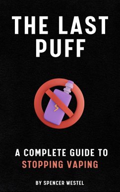The Last Puff: A Complete Guide to Stopping Vaping (eBook, ePUB) - Westel, Spencer The Last Puff: A Complete Guide to Stopping Vaping (eBook, ePUB) - Westel, Spencer