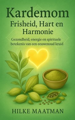 Kardemom - Frisheid, Hart en Harmonie (Gezonde Voeding & Kruiden - Lichaam & Ziel, #1) (eBook, ePUB) - Maatman, Hilke Kardemom - Frisheid, Hart en Harmonie (Gezonde Voeding & Kruiden - Lichaam & Ziel, #1) (eBook, ePUB) - Maatman, Hilke
