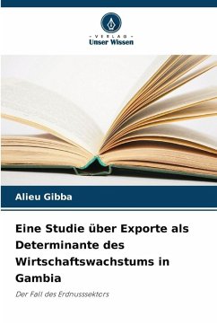 Eine Studie über Exporte als Determinante des Wirtschaftswachstums in Gambia - Gibba, Alieu Eine Studie über Exporte als Determinante des Wirtschaftswachstums in Gambia - Gibba, Alieu