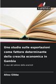 Uno studio sulle esportazioni come fattore determinante della crescita economica in Gambia Uno studio sulle esportazioni come fattore determinante della crescita economica in Gambia