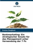 Bankmarketing: Ein strategischer Ansatz für das Management unter Verwendung der 7 Ps Bankmarketing: Ein strategischer Ansatz für das Management unter Verwendung der 7 Ps