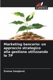 Marketing bancario: un approccio strategico alla gestione utilizzando le 7P Marketing bancario: un approccio strategico alla gestione utilizzando le 7P