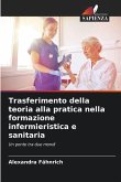 Trasferimento della teoria alla pratica nella formazione infermieristica e sanitaria Trasferimento della teoria alla pratica nella formazione infermieristica e sanitaria