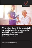 Transfer teorii do praktyki w kszta¿ceniu w zakresie opieki zdrowotnej i piel¿gniarstwa Transfer teorii do praktyki w kszta¿ceniu w zakresie opieki zdrowotnej i piel¿gniarstwa