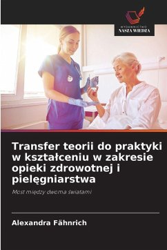 Cover Transfer teorii do praktyki w kszta¿ceniu w zakresie opieki zdrowotnej i piel¿gniarstwa