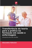 Transferência da teoria para a prática na formação em saúde e enfermagem Transferência da teoria para a prática na formação em saúde e enfermagem