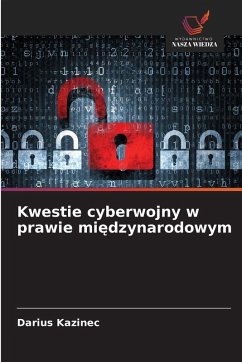 Kwestie cyberwojny w prawie mi¿dzynarodowym - Kazinec, Darius Kwestie cyberwojny w prawie mi¿dzynarodowym - Kazinec, Darius