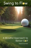 Swing to Flow: A Mindful Approach to Better Golf (eBook, ePUB)