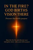 In the Fire? God Births Vision There (eBook, ePUB) In the Fire? God Births Vision There (eBook, ePUB)