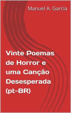 Vinte Poemas de Horror e uma Canção Desesperada nativo (eBook, ePUB) - Garcia, Manuel A. Vinte Poemas de Horror e uma Canção Desesperada nativo (eBook, ePUB) - Garcia, Manuel A.