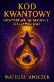 Kod Kwantowy: Odszyfrowujac Matryce Rzeczywistosci (Quantum Code Decoding the Matrix of Reality, #1) (eBook, ePUB)