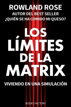 Los límites de la Matrix: Viviendo en una simulación (eBook, ePUB) - Rose, Rowland Los límites de la Matrix: Viviendo en una simulación (eBook, ePUB) - Rose, Rowland