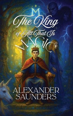 The King of All That Is Magic - Saunders, Alexander