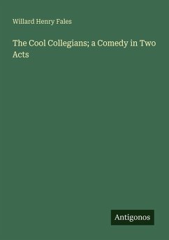 The Cool Collegians; a Comedy in Two Acts - Fales, Willard Henry