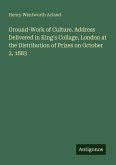 Ground-Work of Culture. Address Delivered in King's Collage, London at the Distribution of Prizes on October 2, 1883