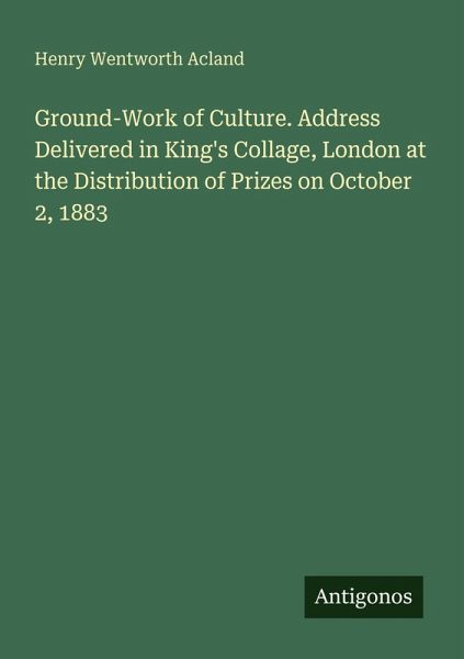 Ground-Work of Culture. Address Delivered in King's Collage, London at the Distribution of Prizes on October 2, 1883 Ground-Work of Culture. Address Delivered in King's Collage, London at the Distribution of Prizes on October 2, 1883