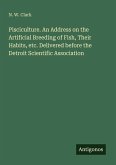 Pisciculture. An Address on the Artificial Breeding of Fish, Their Habits, etc. Delivered before the Detroit Scientific Association