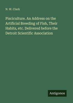 Cover Pisciculture. An Address on the Artificial Breeding of Fish, Their Habits, etc. Delivered before the Detroit Scientific Association