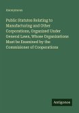 Public Statutes Relating to Manufacturing and Other Corporations, Organized Under General Laws, Whose Organizations Must be Examined by the Commisioner of Cooperations