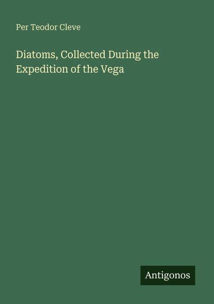 Diatoms, Collected During the Expedition of the Vega Diatoms, Collected During the Expedition of the Vega