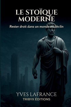 Cover Le Stoïque Moderne - Rester droit dans un monde en déclin