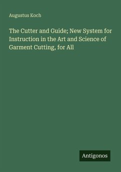 The Cutter and Guide; New System for Instruction in the Art and Science of Garment Cutting, for All - Koch, Augustus