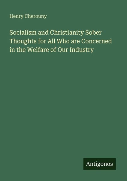 Socialism and Christianity Sober Thoughts for All Who are Concerned in the Welfare of Our Industry Socialism and Christianity Sober Thoughts for All Who are Concerned in the Welfare of Our Industry