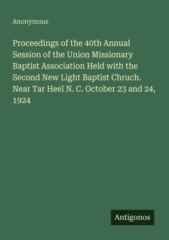 Proceedings of the 40th Annual Session of the Union Missionary Baptist Association Held with the Second New Light Baptist Chruch. Near Tar Heel N. C. October 23 and 24, 1924 - Anonymous