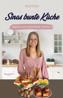 Sinas bunte Küche - vegane und zuckerfreie Snacks - Eisert, Sina