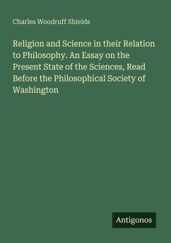 Cover Religion and Science in their Relation to Philosophy. An Essay on the Present State of the Sciences, Read Before the Philosophical Society of Washington
