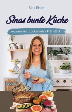 Sinas bunte Küche - veganes und zuckerfreies Frühstück - Eisert, Sina