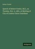 Speech of Robert Fowler, M.D., on Tuesday, Nov. 9, 1881, at Meeting of City of London Union Guardians