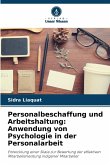 Personalbeschaffung und Arbeitshaltung: Anwendung von Psychologie in der Personalarbeit Personalbeschaffung und Arbeitshaltung: Anwendung von Psychologie in der Personalarbeit
