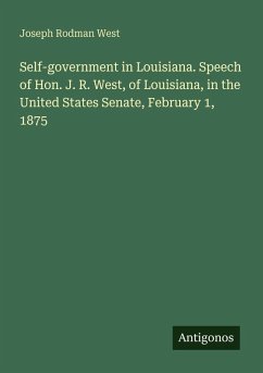 Cover Self-government in Louisiana. Speech of Hon. J. R. West, of Louisiana, in the United States Senate, February 1, 1875