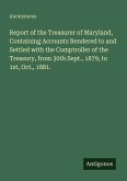 Report of the Treasurer of Maryland, Containing Accounts Rendered to and Settled with the Comptroller of the Treasury, from 30th Sept., 1879, to 1st, Oct., 1881.