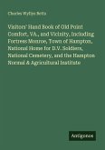 Visitors' Hand Book of Old Point Comfort, VA., and Vicinity, Including Fortress Monroe, Town of Hampton, National Home for D.V. Soldiers, National Cemetery, and the Hampton Normal & Agricultural Institute